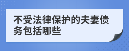 不受法律保护的夫妻债务包括哪些