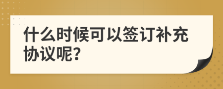 什么时候可以签订补充协议呢？