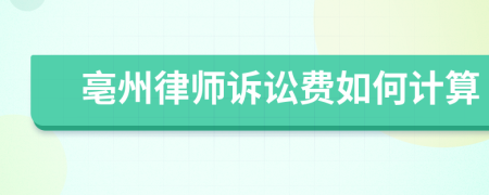 亳州律师诉讼费如何计算