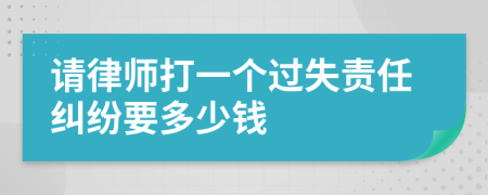 请律师打一个过失责任纠纷要多少钱