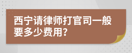 西宁请律师打官司一般要多少费用？