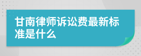 甘南律师诉讼费最新标准是什么