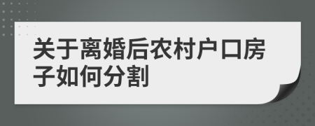 关于离婚后农村户口房子如何分割