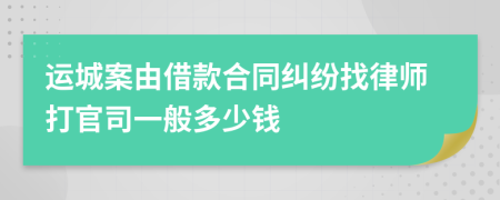 运城案由借款合同纠纷找律师打官司一般多少钱