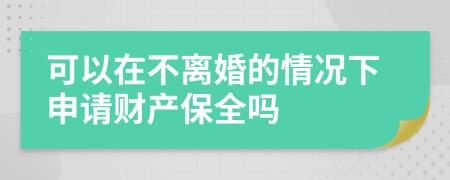 可以在不离婚的情况下申请财产保全吗