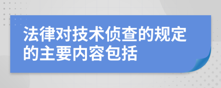 法律对技术侦查的规定的主要内容包括