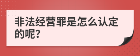 非法经营罪是怎么认定的呢？