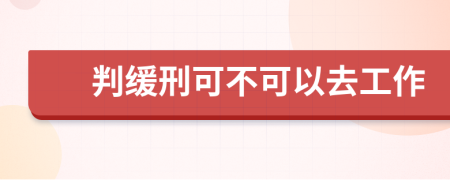 判缓刑可不可以去工作