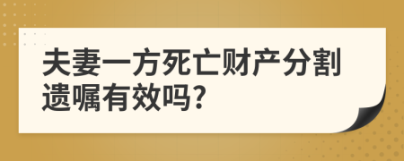 夫妻一方死亡财产分割遗嘱有效吗?