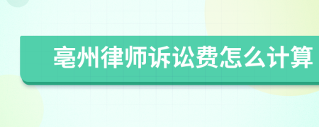 亳州律师诉讼费怎么计算