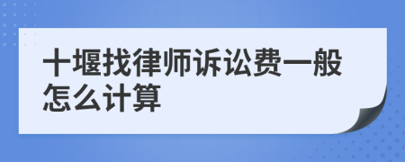 十堰找律师诉讼费一般怎么计算