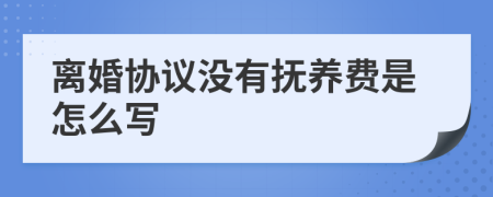 离婚协议没有抚养费是怎么写