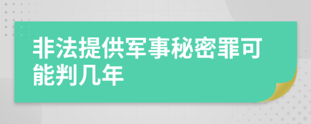 非法提供军事秘密罪可能判几年