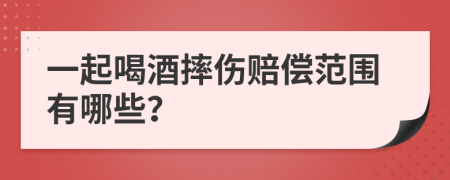 一起喝酒摔伤赔偿范围有哪些？
