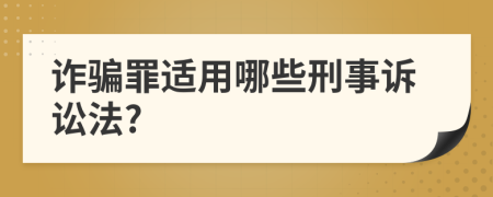 诈骗罪适用哪些刑事诉讼法?