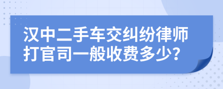 汉中二手车交纠纷律师打官司一般收费多少？