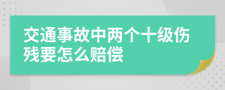 交通事故中两个十级伤残要怎么赔偿