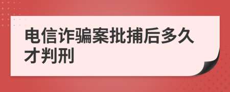 电信诈骗案批捕后多久才判刑