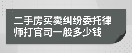 二手房买卖纠纷委托律师打官司一般多少钱