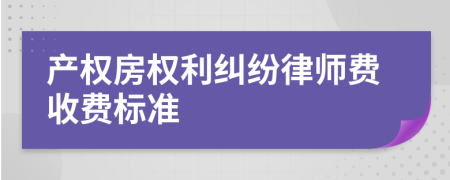 产权房权利纠纷律师费收费标准