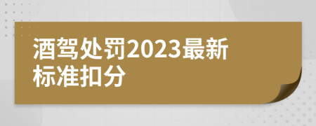 酒驾处罚2023最新标准扣分