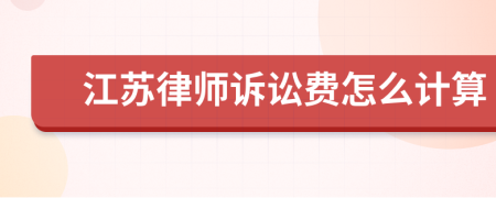 江苏律师诉讼费怎么计算