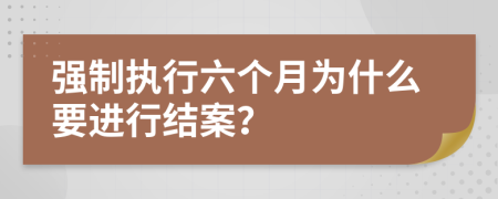 强制执行六个月为什么要进行结案？