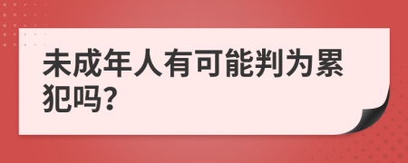 未成年人有可能判为累犯吗？