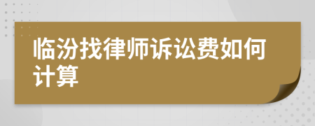 临汾找律师诉讼费如何计算