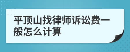 平顶山找律师诉讼费一般怎么计算