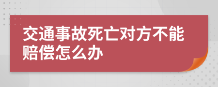 交通事故死亡对方不能赔偿怎么办