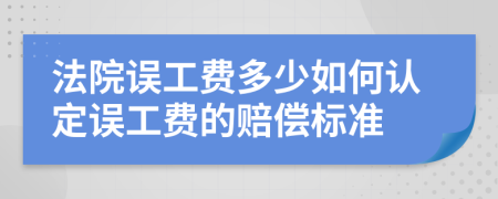 法院误工费多少如何认定误工费的赔偿标准