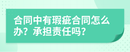 合同中有瑕疵合同怎么办？承担责任吗？