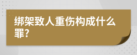 绑架致人重伤构成什么罪?