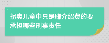 拐卖儿童中只是赚介绍费的要承担哪些刑事责任