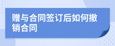 赠与合同签订后如何撤销合同