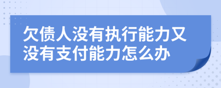 欠债人没有执行能力又没有支付能力怎么办