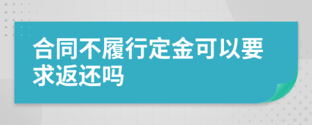 合同不履行定金可以要求返还吗