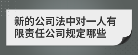 新的公司法中对一人有限责任公司规定哪些