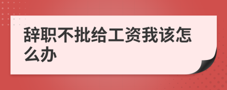 辞职不批给工资我该怎么办