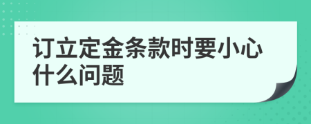 订立定金条款时要小心什么问题