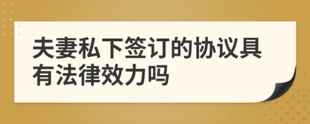 夫妻私下签订的协议具有法律效力吗