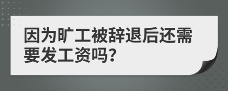 因为旷工被辞退后还需要发工资吗？