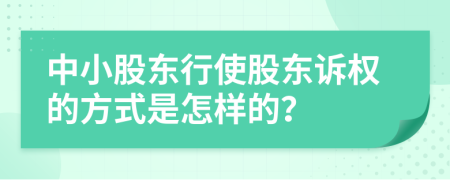 中小股东行使股东诉权的方式是怎样的？