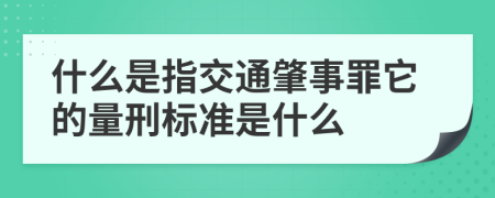 什么是指交通肇事罪它的量刑标准是什么