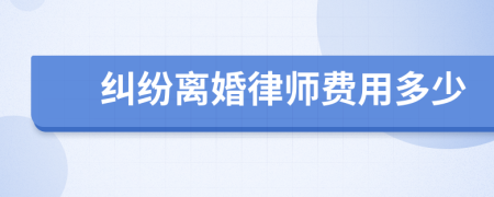 纠纷离婚律师费用多少