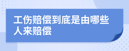 工伤赔偿到底是由哪些人来赔偿