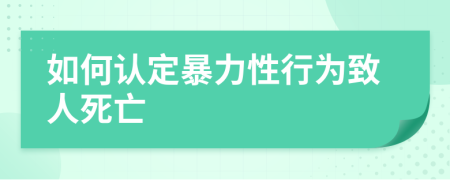 如何认定暴力性行为致人死亡