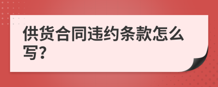 供货合同违约条款怎么写？