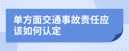 单方面交通事故责任应该如何认定